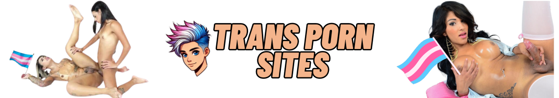 Trans Porn Sites Banner - The Best Trans Porn Sites and Shemale Porn Site Reviews of 2024